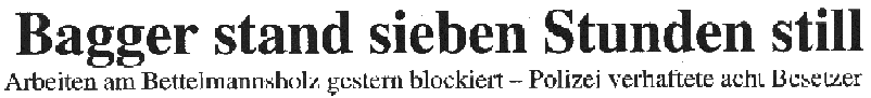 Bagger stand sieben Stunden still ; Arbeiten am Bettelmannsholz gestern blockiert - Polizei verhaftete acht Besetzer